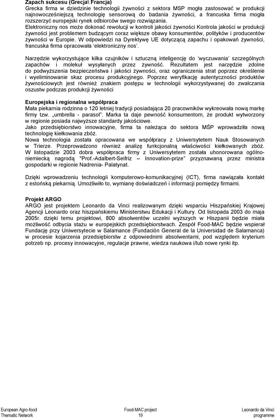 Elektroniczny nos może dokonać rewolucji w kontroli jakości żywności Kontrola jakości w produkcji żywności jest problemem budzącym coraz większe obawy konsumentów, polityków i producentów żywności w