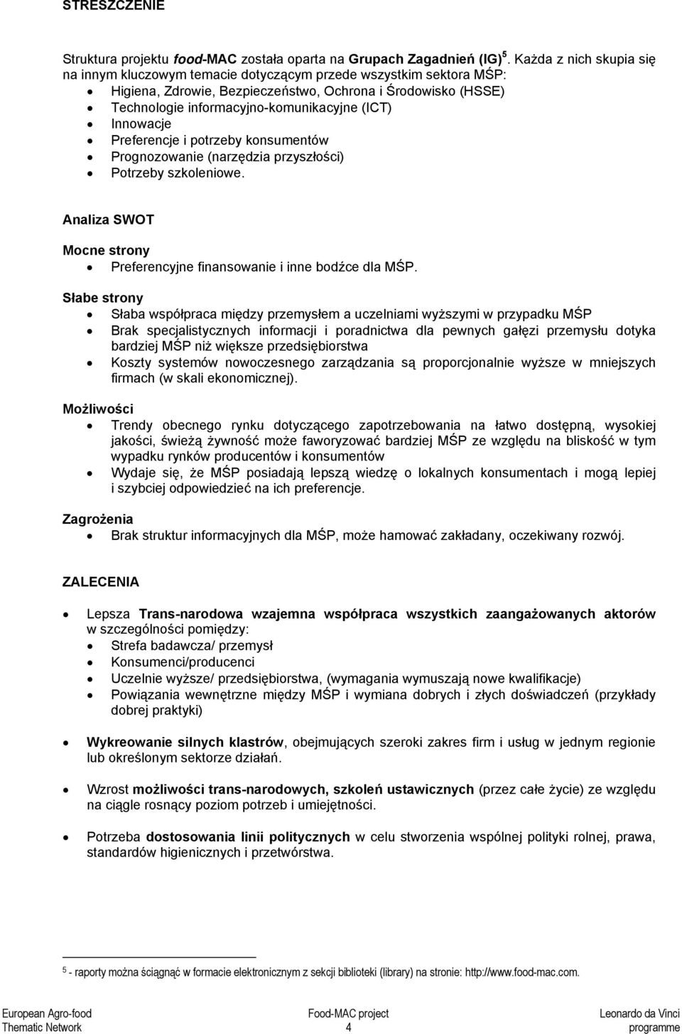 Innowacje Preferencje i potrzeby konsumentów Prognozowanie (narzędzia przyszłości) Potrzeby szkoleniowe. Analiza SWOT Mocne strony Preferencyjne finansowanie i inne bodźce dla MŚP.