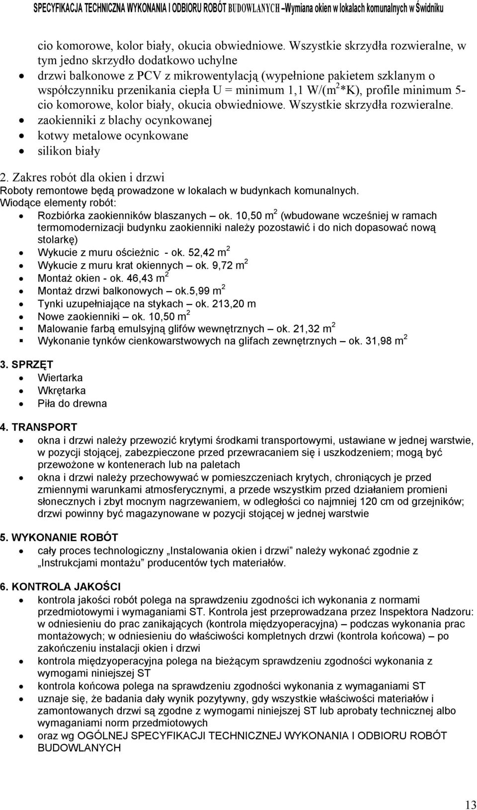 *K), profile minimum 5-  Wszystkie skrzydła rozwieralne. zaokienniki z blachy ocynkowanej kotwy metalowe ocynkowane silikon biały 2.