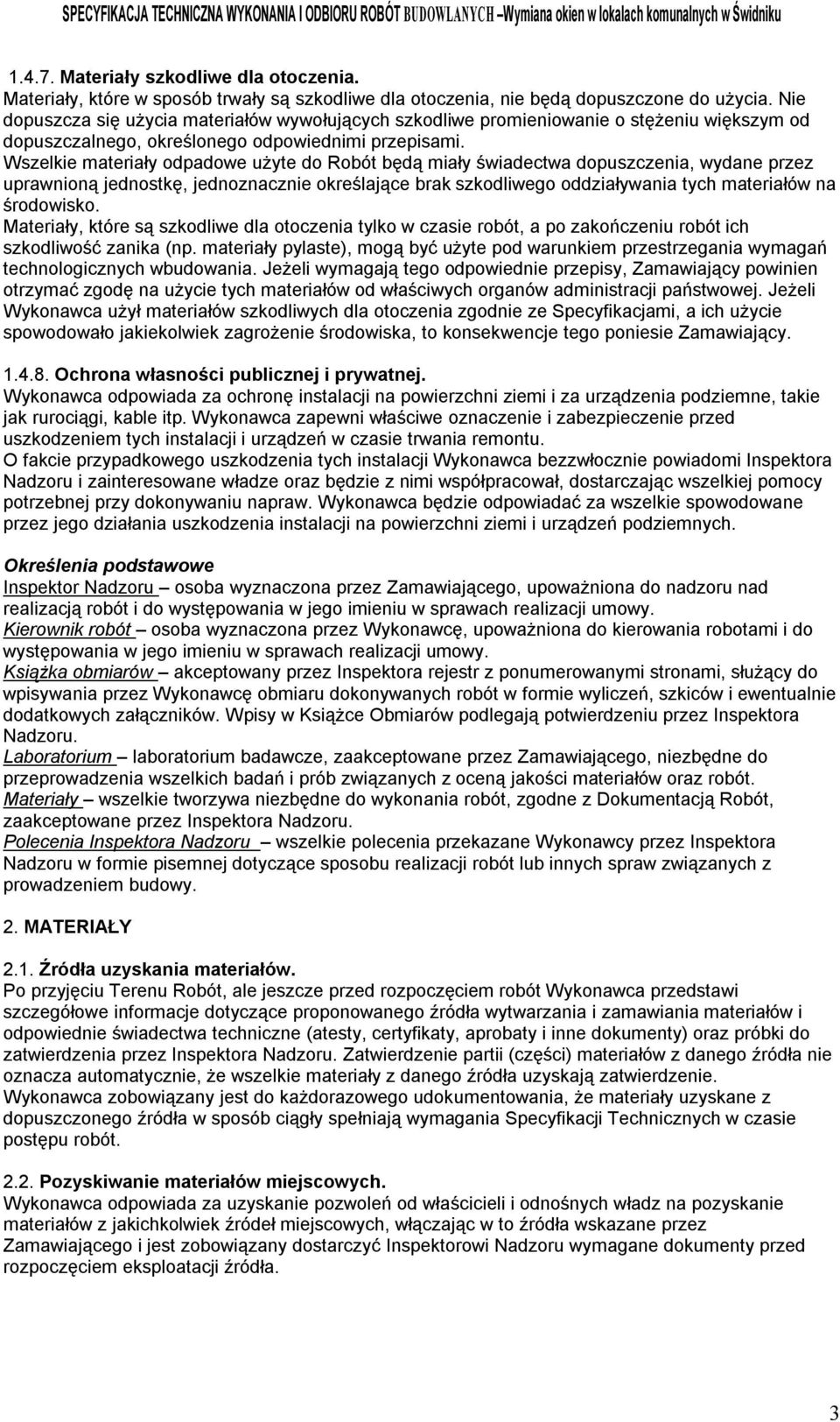 Wszelkie materiały odpadowe użyte do Robót będą miały świadectwa dopuszczenia, wydane przez uprawnioną jednostkę, jednoznacznie określające brak szkodliwego oddziaływania tych materiałów na