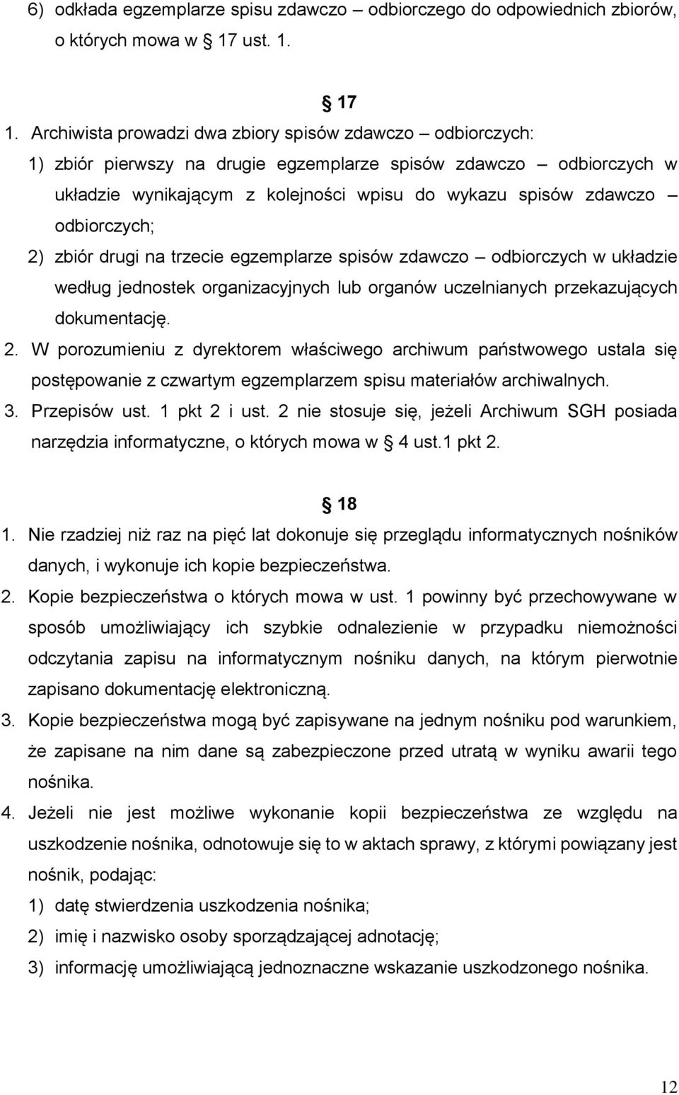 odbiorczych; 2) zbiór drugi na trzecie egzemplarze spisów zdawczo odbiorczych w układzie według jednostek organizacyjnych lub organów uczelnianych przekazujących dokumentację. 2. W porozumieniu z dyrektorem właściwego archiwum państwowego ustala się postępowanie z czwartym egzemplarzem spisu materiałów archiwalnych.