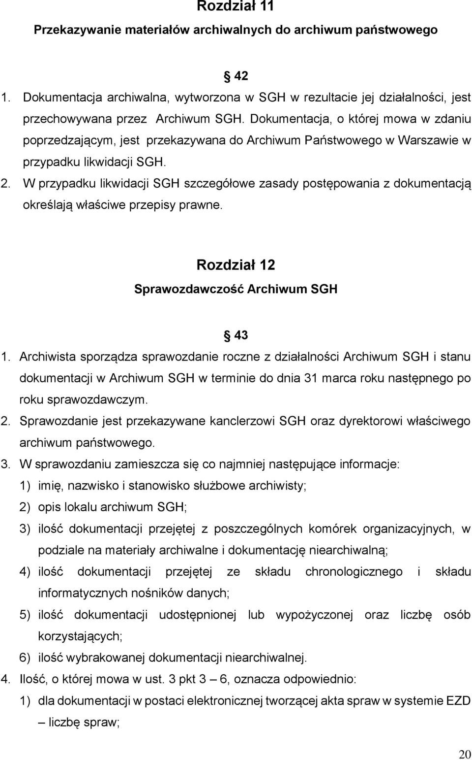 W przypadku likwidacji SGH szczegółowe zasady postępowania z dokumentacją określają właściwe przepisy prawne. Rozdział 12 Sprawozdawczość Archiwum SGH 43 1.