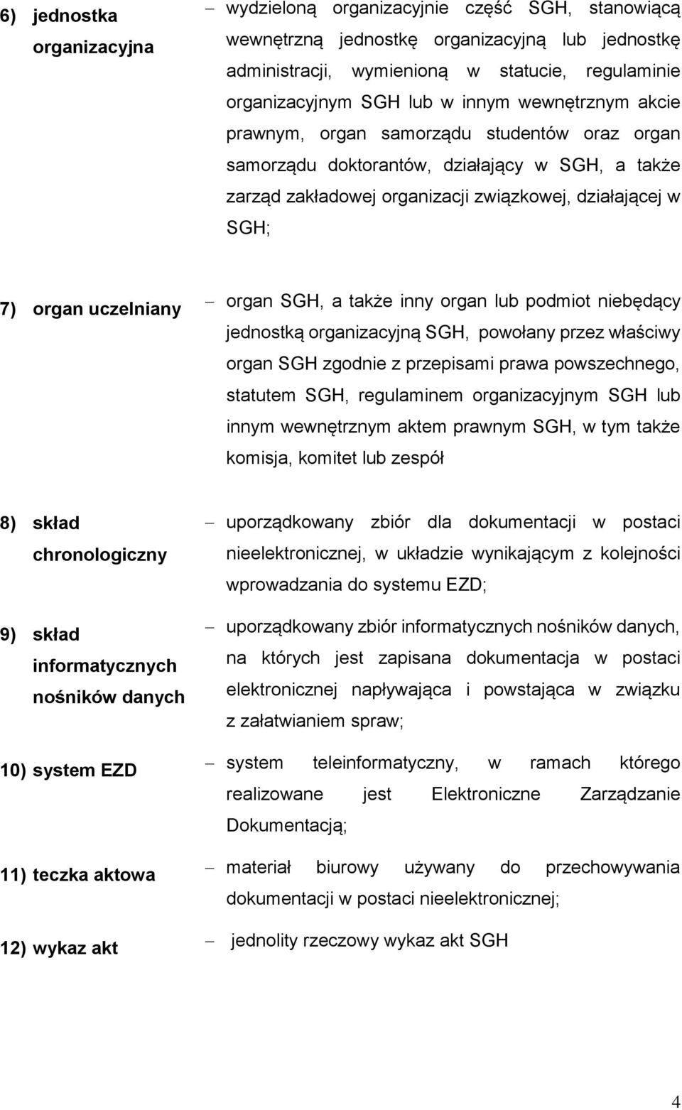 organ SGH, a także inny organ lub podmiot niebędący jednostką organizacyjną SGH, powołany przez właściwy organ SGH zgodnie z przepisami prawa powszechnego, statutem SGH, regulaminem organizacyjnym