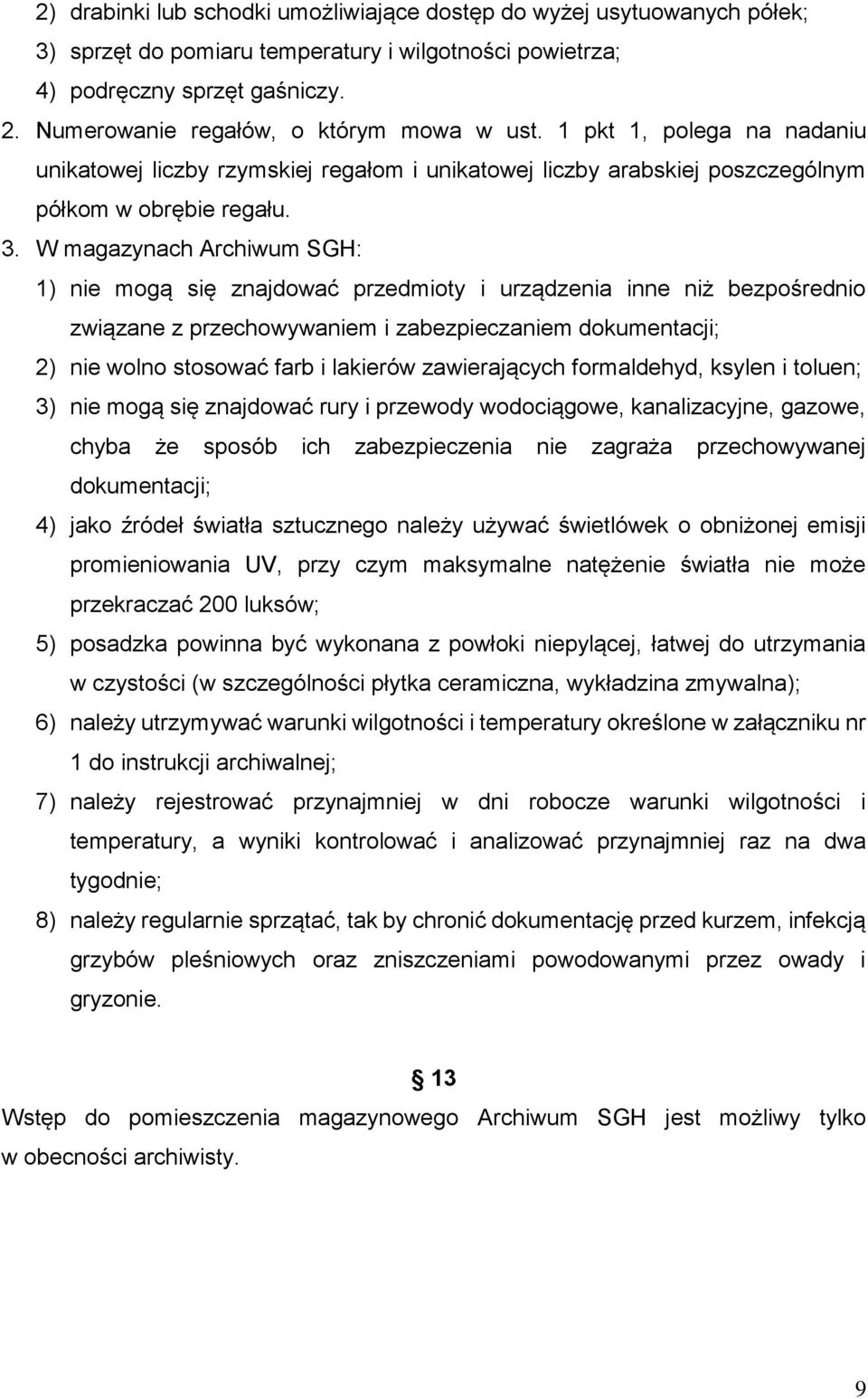 W magazynach Archiwum SGH: 1) nie mogą się znajdować przedmioty i urządzenia inne niż bezpośrednio związane z przechowywaniem i zabezpieczaniem dokumentacji; 2) nie wolno stosować farb i lakierów