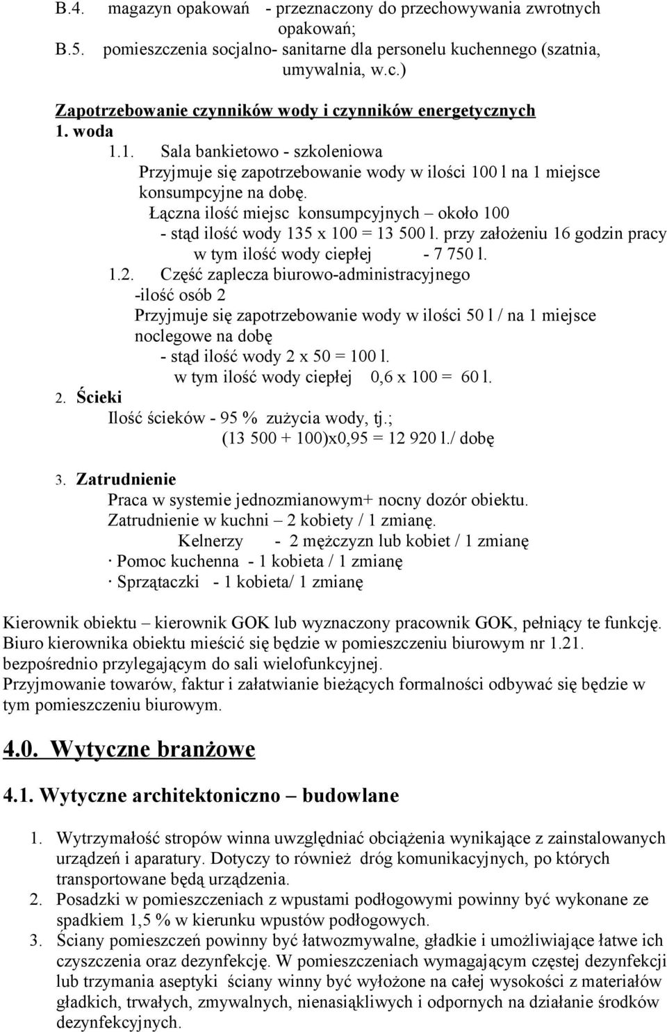 Łączna ilość miejsc konsumpcyjnych około 100 - stąd ilość wody 135 x 100 = 13 500 l. przy założeniu 16 godzin pracy w tym ilość wody ciepłej - 7 750 l. 1.2.