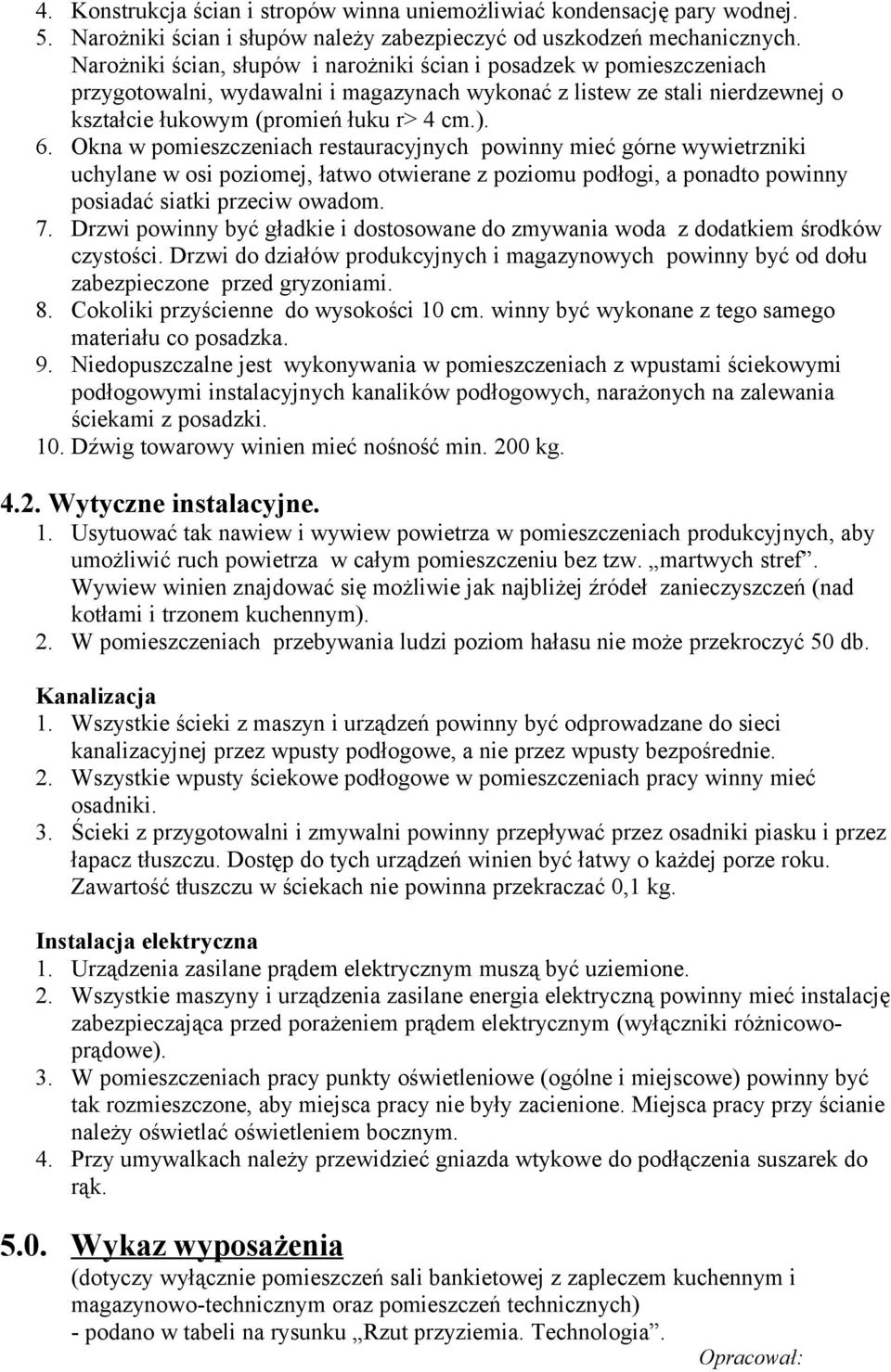 Okna w pomieszczeniach restauracyjnych powinny mieć górne wywietrzniki uchylane w osi poziomej, łatwo otwierane z poziomu podłogi, a ponadto powinny posiadać siatki przeciw owadom. 7.