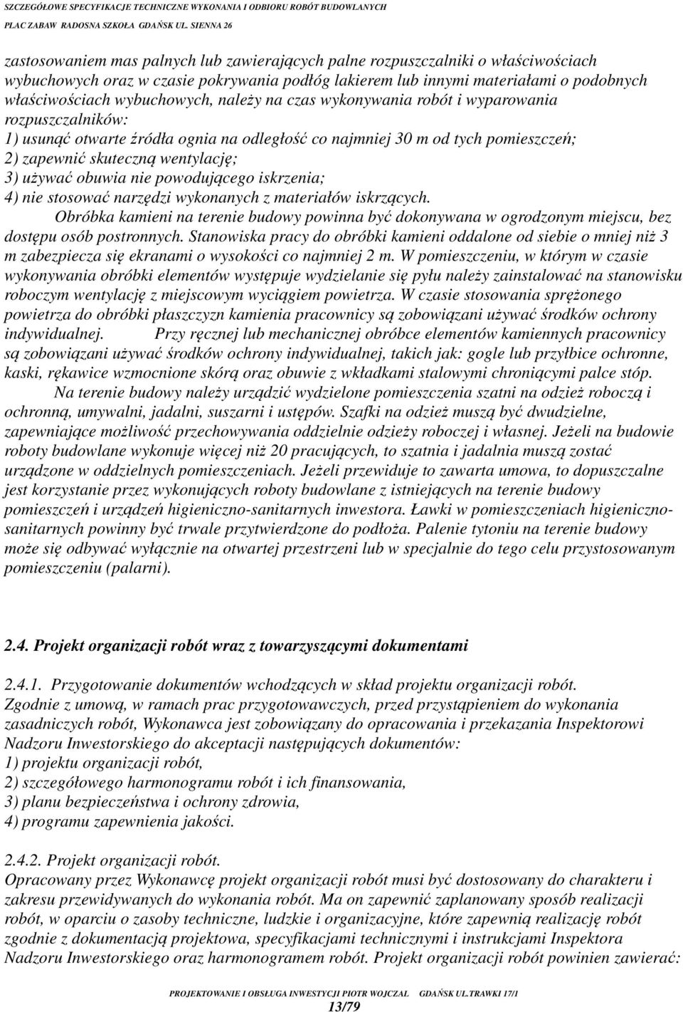 nie powodującego iskrzenia; 4) nie stosować narzędzi wykonanych z materiałów iskrzących. Obróbka kamieni na terenie budowy powinna być dokonywana w ogrodzonym miejscu, bez dostępu osób postronnych.