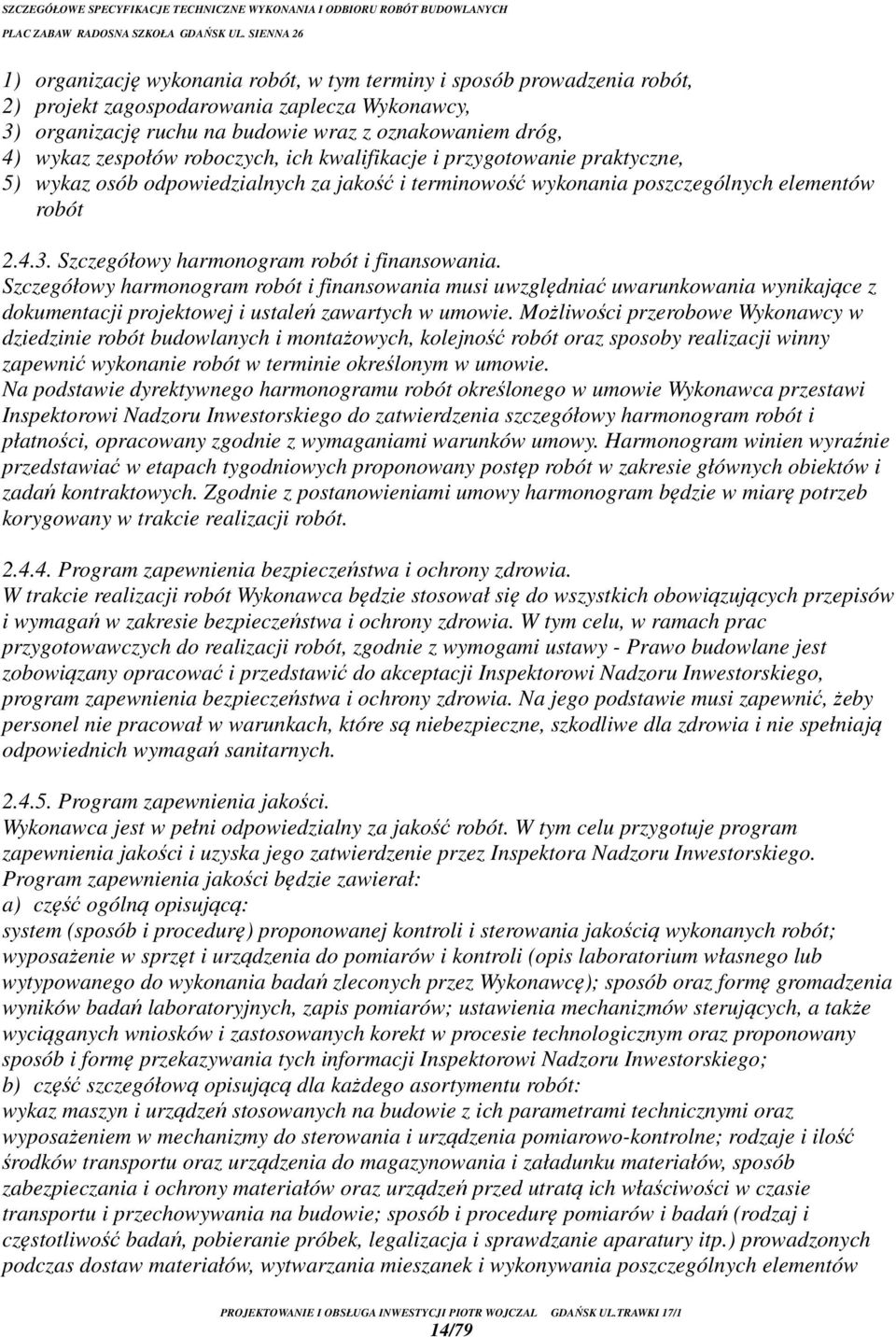 Szczegółowy harmonogram robót i finansowania. Szczegółowy harmonogram robót i finansowania musi uwzględniać uwarunkowania wynikające z dokumentacji projektowej i ustaleń zawartych w umowie.