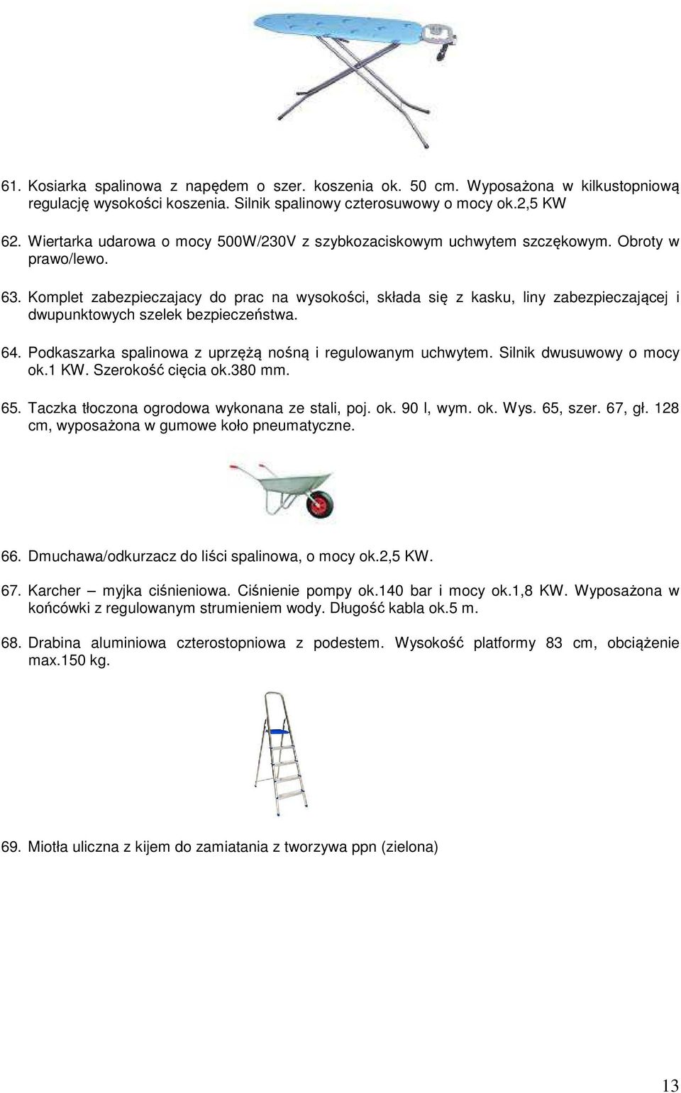 Komplet zabezpieczajacy do prac na wysokości, składa się z kasku, liny zabezpieczającej i dwupunktowych szelek bezpieczeństwa. 64. Podkaszarka spalinowa z uprzężą nośną i regulowanym uchwytem.