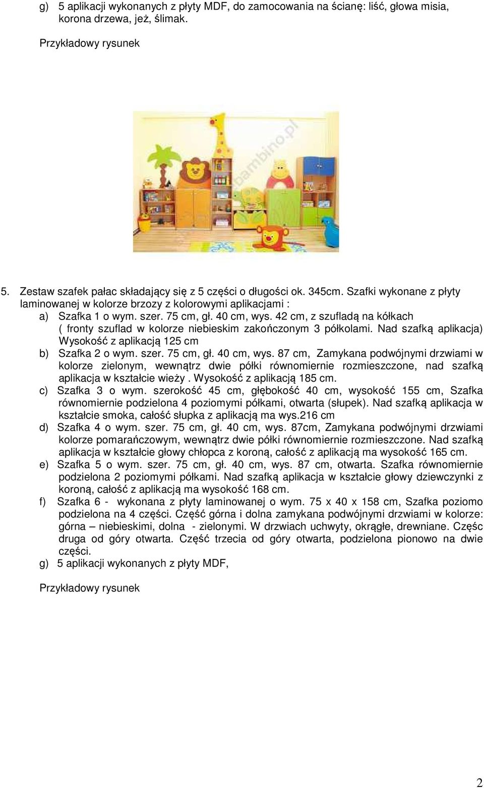 42 cm, z szufladą na kółkach ( fronty szuflad w kolorze niebieskim zakończonym 3 półkolami. Nad szafką aplikacja) Wysokość z aplikacją 125 cm b) Szafka 2 o wym. szer. 75 cm, gł. 40 cm, wys.