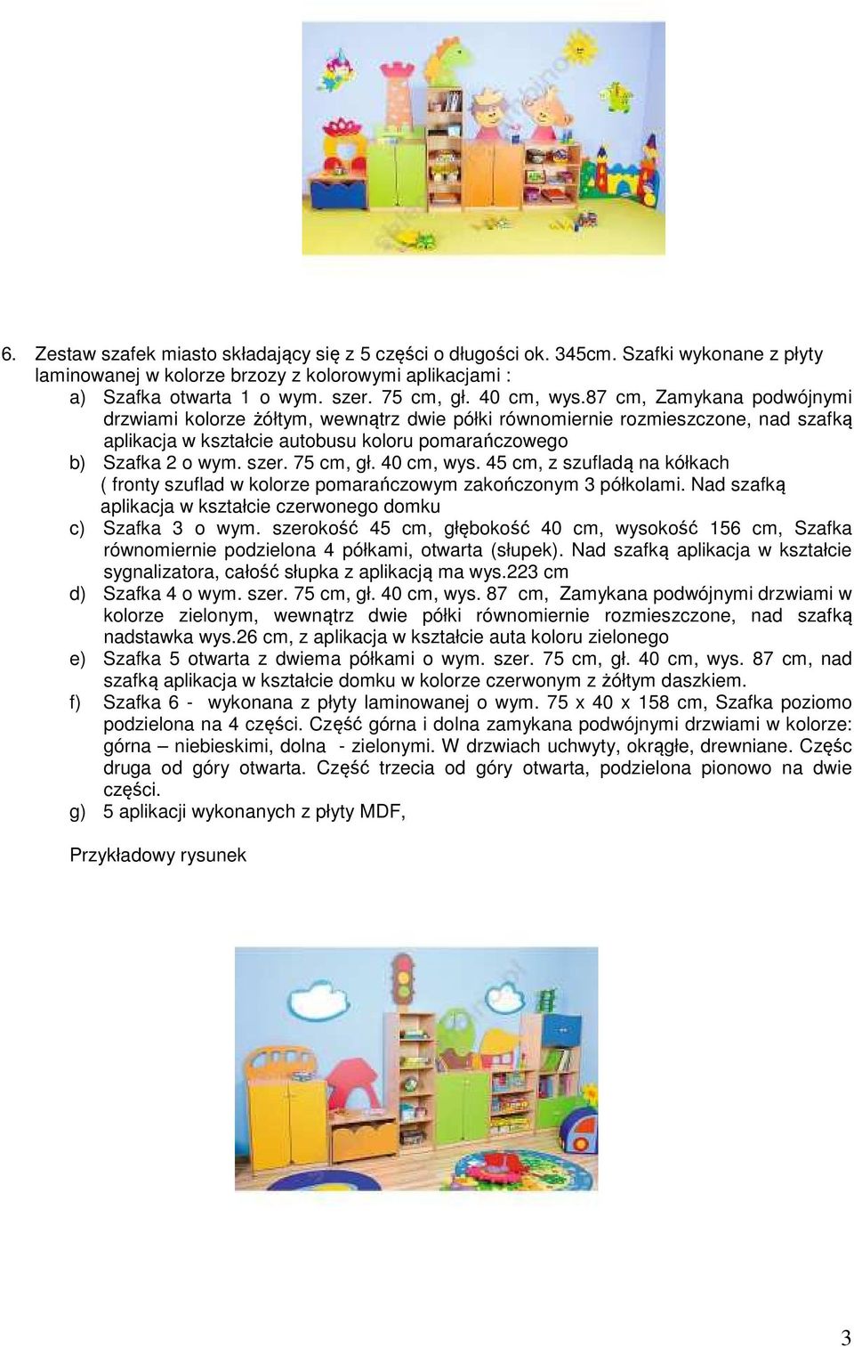 75 cm, gł. 40 cm, wys. 45 cm, z szufladą na kółkach ( fronty szuflad w kolorze pomarańczowym zakończonym 3 półkolami. Nad szafką aplikacja w kształcie czerwonego domku c) Szafka 3 o wym.