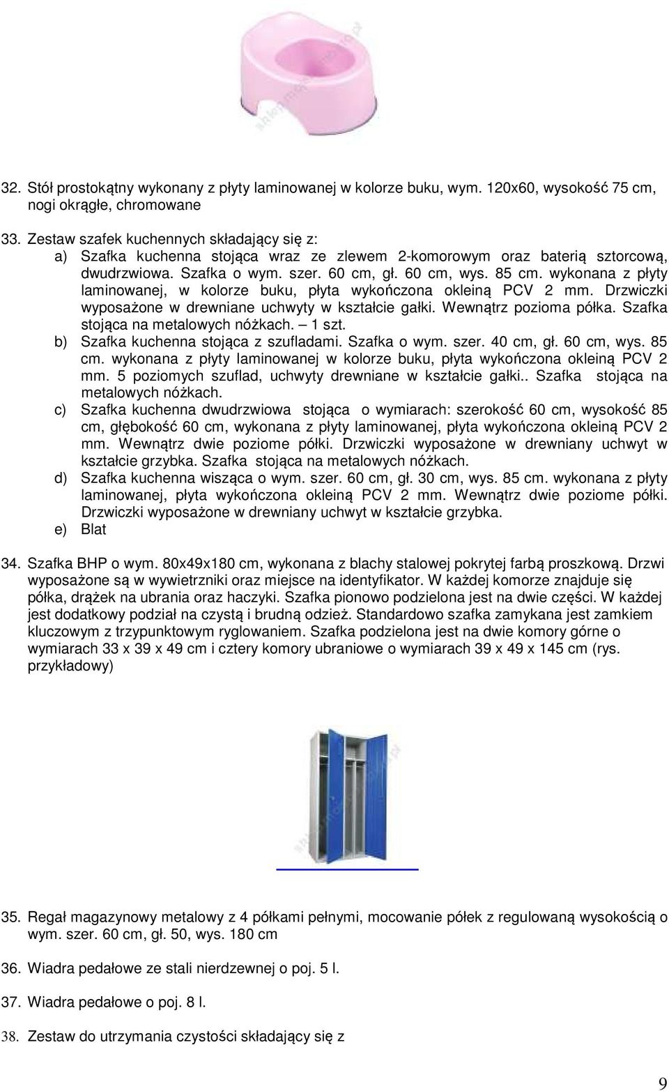 wykonana z płyty laminowanej, w kolorze buku, płyta wykończona okleiną PCV 2 mm. Drzwiczki wyposażone w drewniane uchwyty w kształcie gałki. Wewnątrz pozioma półka.