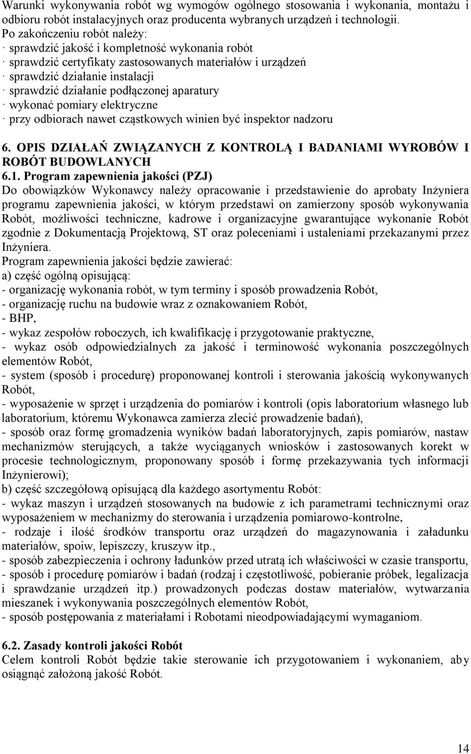 aparatury wykonać pomiary elektryczne przy odbiorach nawet cząstkowych winien być inspektor nadzoru 6. OPIS DZIAŁAŃ ZWIĄZANYCH Z KONTROLĄ I BADANIAMI WYROBÓW I ROBÓT BUDOWLANYCH 6.1.