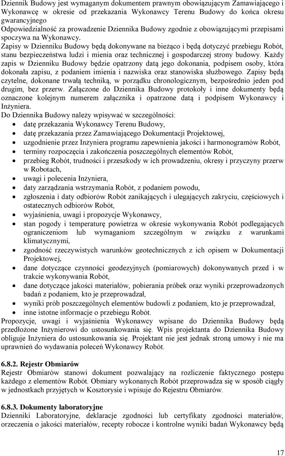 Zapisy w Dzienniku Budowy będą dokonywane na bieżąco i będą dotyczyć przebiegu Robót, stanu bezpieczeństwa ludzi i mienia oraz technicznej i gospodarczej strony budowy.