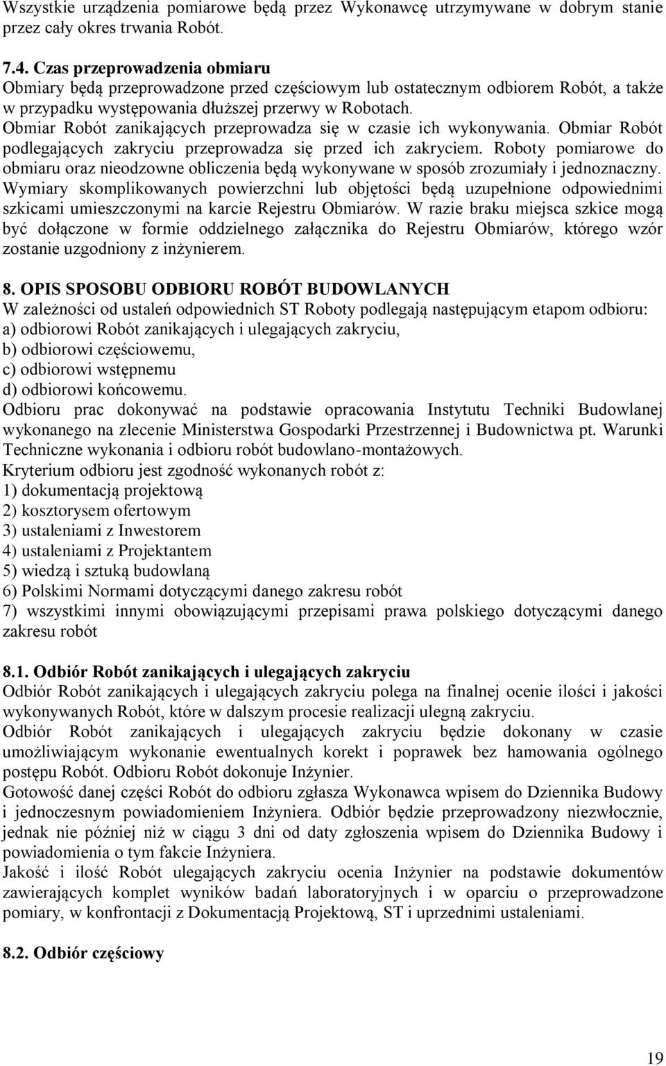 Obmiar Robót zanikających przeprowadza się w czasie ich wykonywania. Obmiar Robót podlegających zakryciu przeprowadza się przed ich zakryciem.