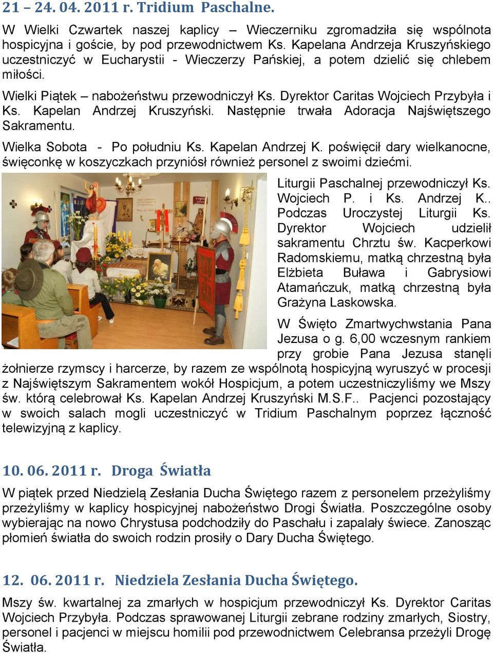 Dyrektor Caritas Wojciech Przybyła i Ks. Kapelan Andrzej Kruszyński. Następnie trwała Adoracja Najświętszego Sakramentu. Wielka Sobota - Po południu Ks. Kapelan Andrzej K. poświęcił dary wielkanocne, święconkę w koszyczkach przyniósł również personel z swoimi dziećmi.