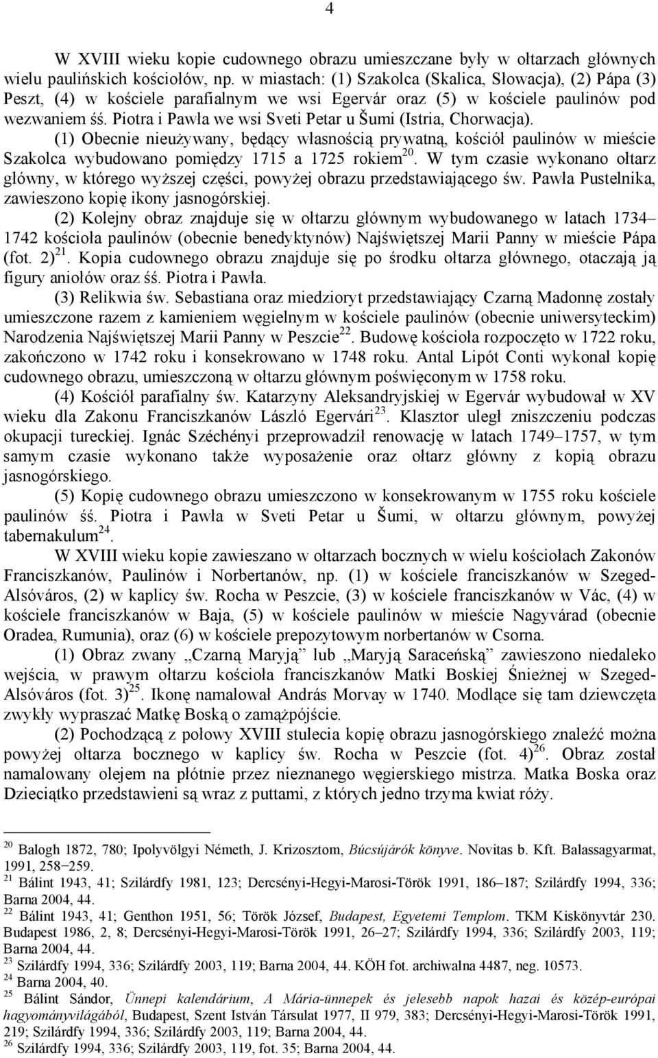 Piotra i Pawła we wsi Sveti Petar u Šumi (Istria, Chorwacja). (1) Obecnie nieużywany, będący własnością prywatną, kościół paulinów w mieście Szakolca wybudowano pomiędzy 1715 a 1725 rokiem 20.