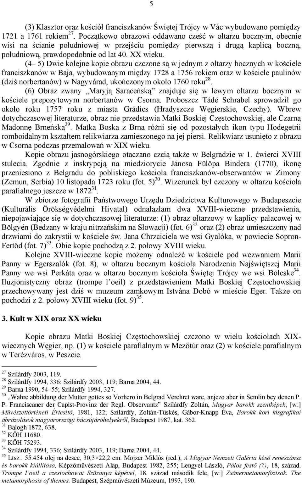 (4 5) Dwie kolejne kopie obrazu czczone są w jednym z ołtarzy bocznych w kościele franciszkanów w Baja, wybudowanym między 1728 a 1756 rokiem oraz w kościele paulinów (dziś norbertanów) w Nagyvárad,