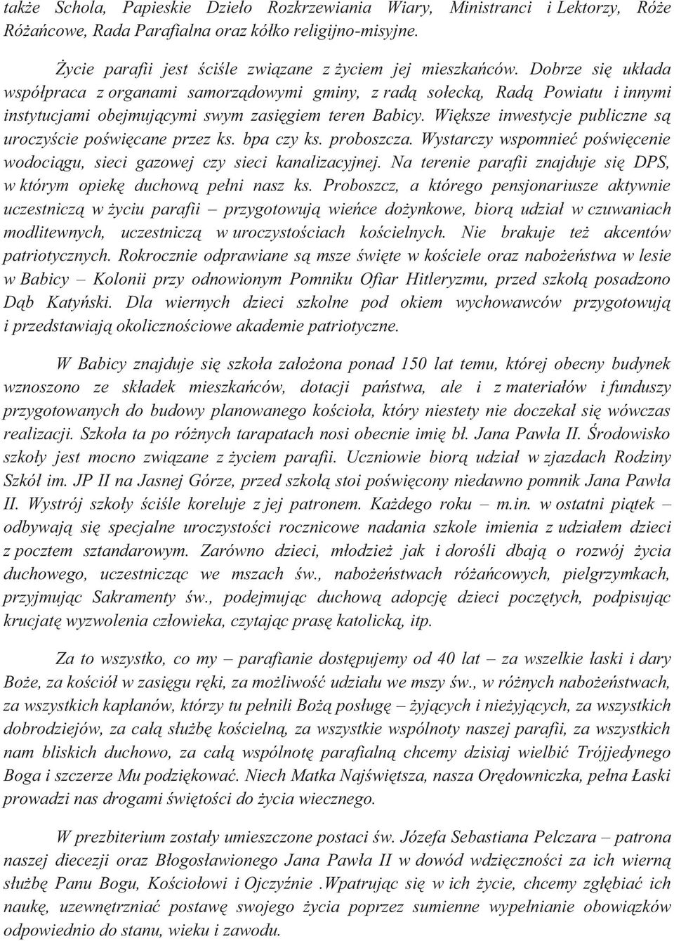 Większe inwestycje publiczne są uroczyście poświęcane przez ks. bpa czy ks. proboszcza. Wystarczy wspomnieć poświęcenie wodociągu, sieci gazowej czy sieci kanalizacyjnej.