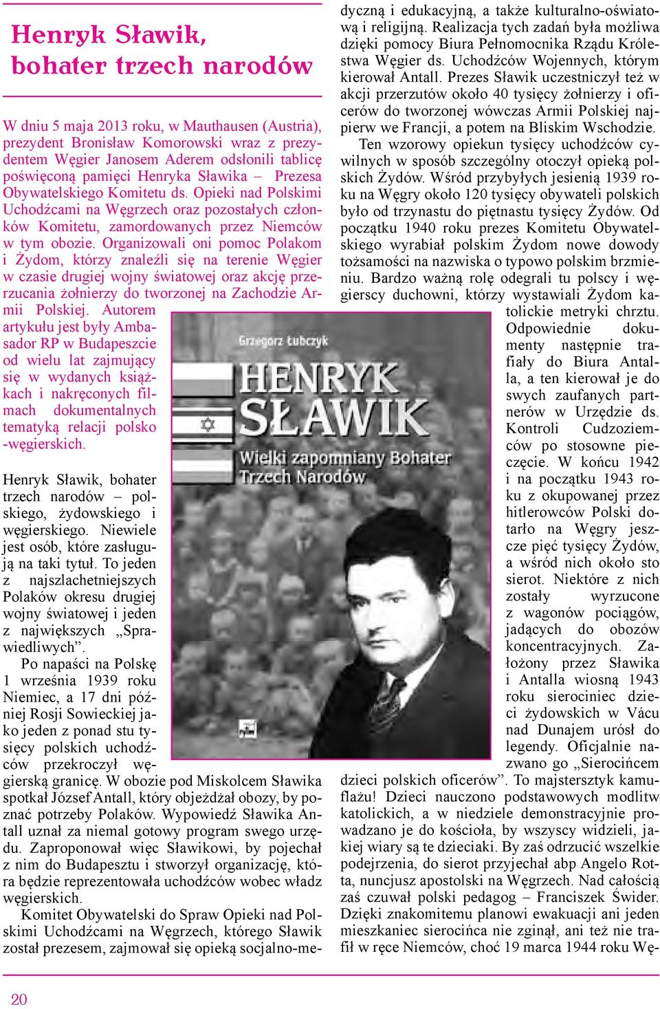 Organizowali oni pomoc Polakom i Żydom, którzy znaleźli się na terenie Węgier w czasie drugiej wojny światowej oraz akcję przerzucania żołnierzy do tworzonej na Zachodzie Armii Polskiej.