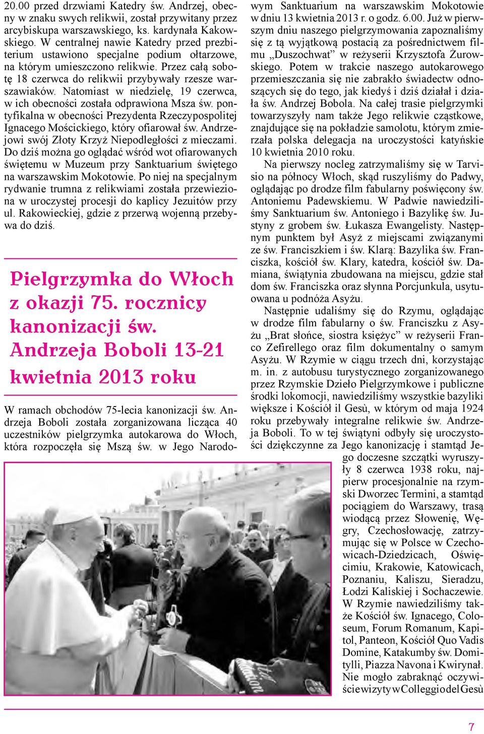 Natomiast w niedzielę, 19 czerwca, w ich obecności została odprawiona Msza św. pontyfikalna w obecności Prezydenta Rzeczypospolitej Ignacego Mościckiego, który ofiarował św.