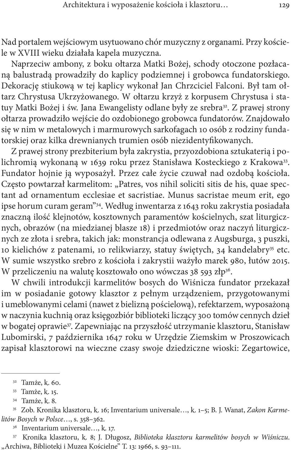 Dekorację stiukową w tej kaplicy wykonał Jan Chrzciciel Falconi. Był tam ołtarz Chrystusa Ukrzyżowanego. W ołtarzu krzyż z korpusem Chrystusa i statuy Matki Bożej i św.