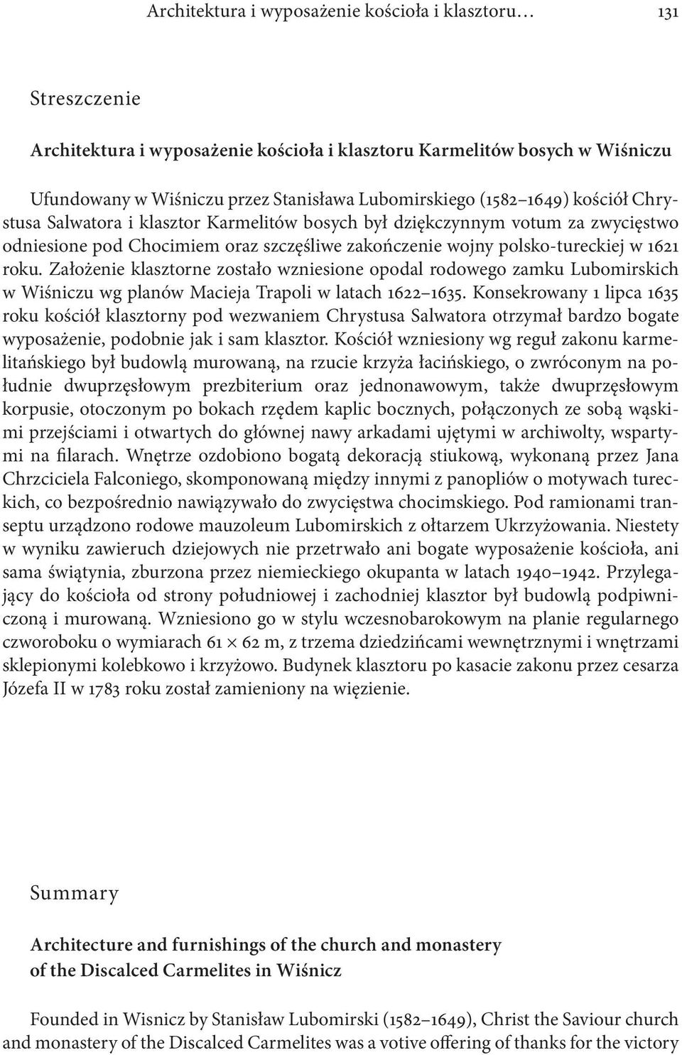 Założenie klasztorne zostało wzniesione opodal rodowego zamku Lubomirskich w Wiśniczu wg planów Macieja Trapoli w latach 1622 1635.