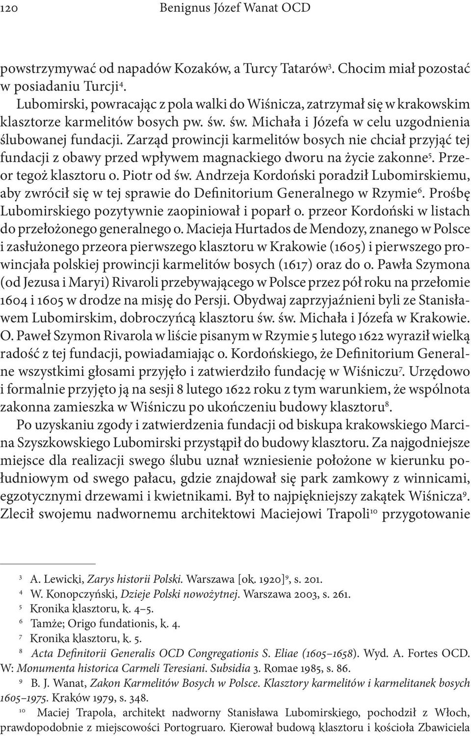 Zarząd prowincji karmelitów bosych nie chciał przyjąć tej fundacji z obawy przed wpływem magnackiego dworu na życie zakonne 5. Przeor tegoż klasztoru o. Piotr od św.