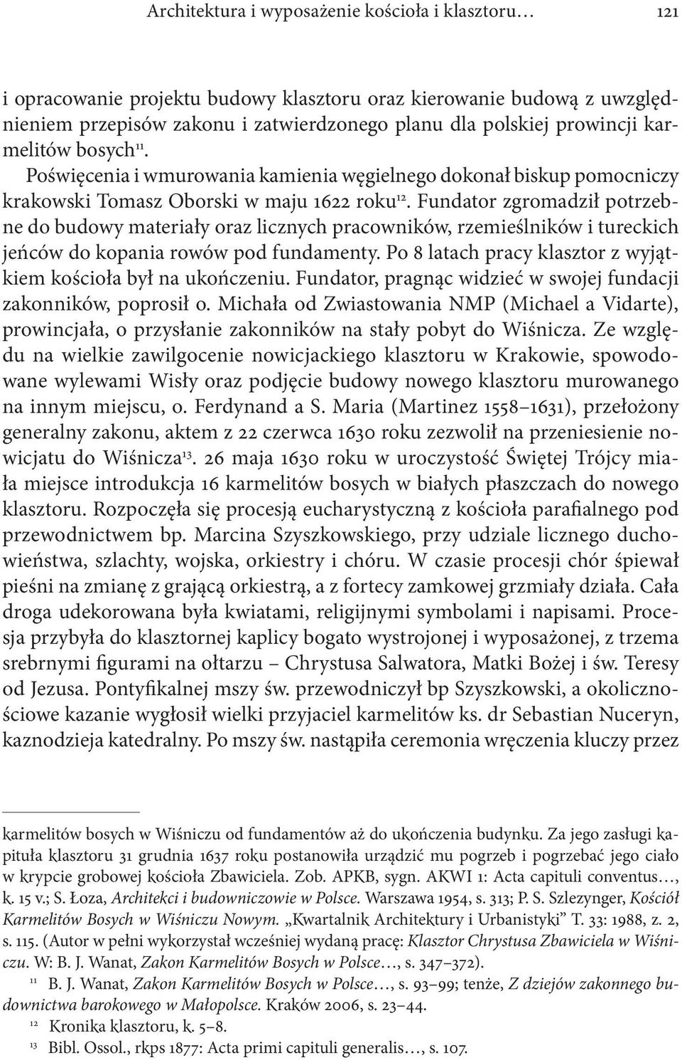 Fundator zgromadził potrzebne do budowy materiały oraz licznych pracowników, rzemieślników i tureckich jeńców do kopania rowów pod fundamenty.