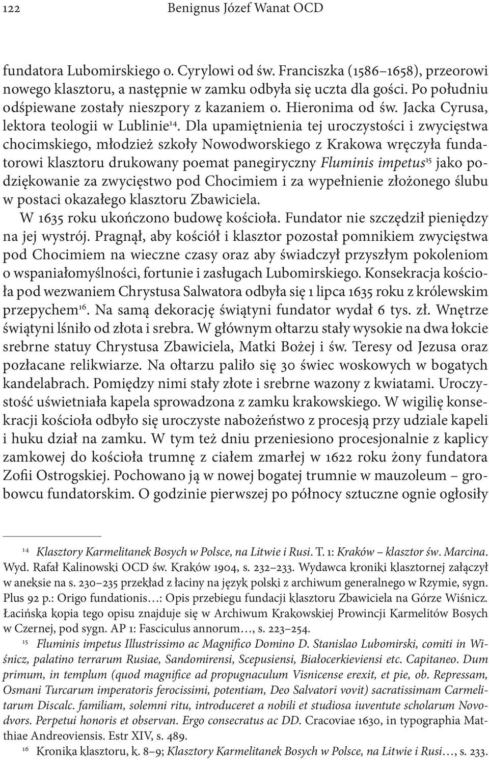 Dla upamiętnienia tej uroczystości i zwycięstwa chocimskiego, młodzież szkoły Nowodworskiego z Krakowa wręczyła fundatorowi klasztoru drukowany poemat panegiryczny Fluminis impetus 15 jako