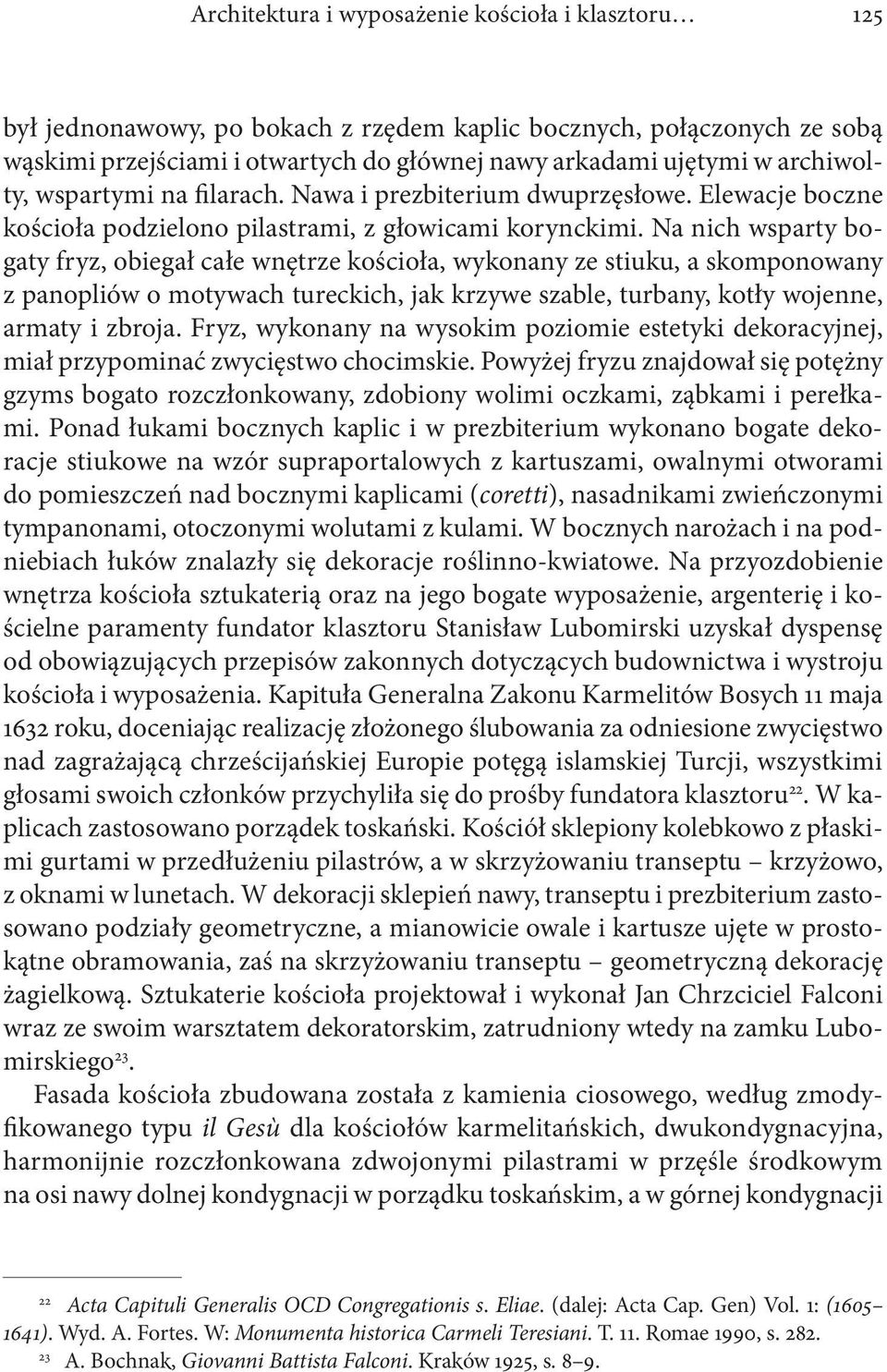 Na nich wsparty bogaty fryz, obiegał całe wnętrze kościoła, wykonany ze stiuku, a skomponowany z panopliów o motywach tureckich, jak krzywe szable, turbany, kotły wojenne, armaty i zbroja.