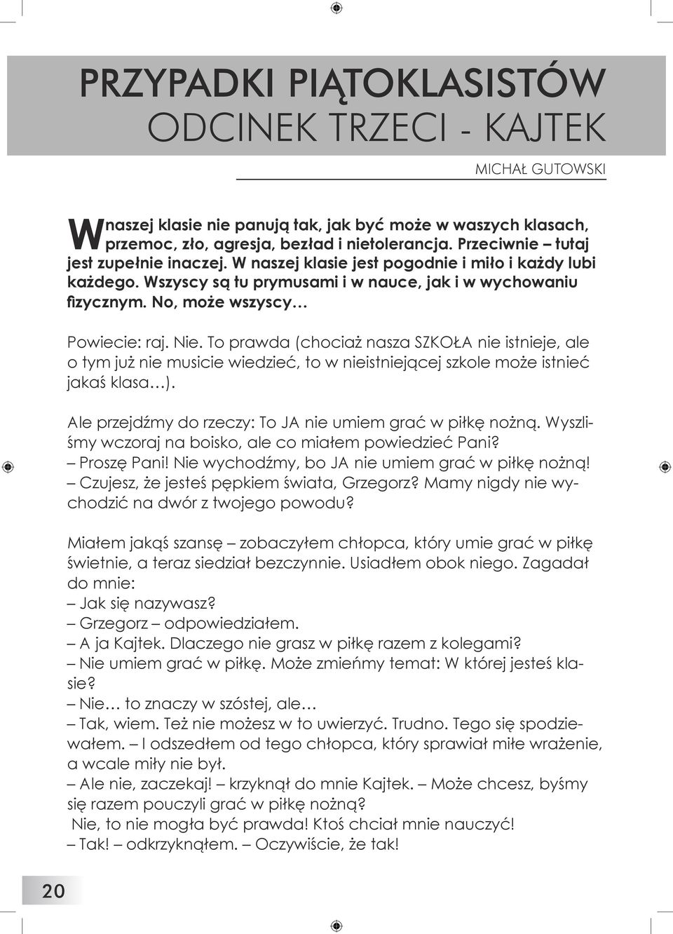 To prawda (chociaż nasza SZKOŁA nie istnieje, ale o tym już nie musicie wiedzieć, to w nieistniejącej szkole może istnieć jakaś klasa ). Ale przejdźmy do rzeczy: To JA nie umiem grać w piłkę nożną.