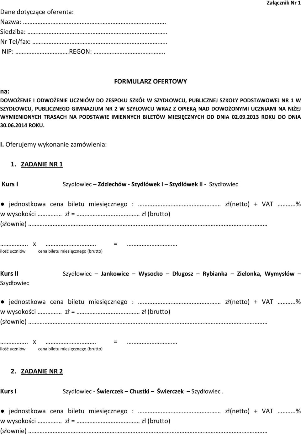 NAD DOWOŻONYMI UCZNIAMI NA NIŻEJ WYMIENIONYCH TRASACH NA PODSTAWIE IMIENNYCH BILETÓW MIESIĘCZNYCH OD DNIA 02.09.2013 ROKU DO DNIA 30.06.2014 ROKU. I. Oferujemy wykonanie zamówienia: 1.