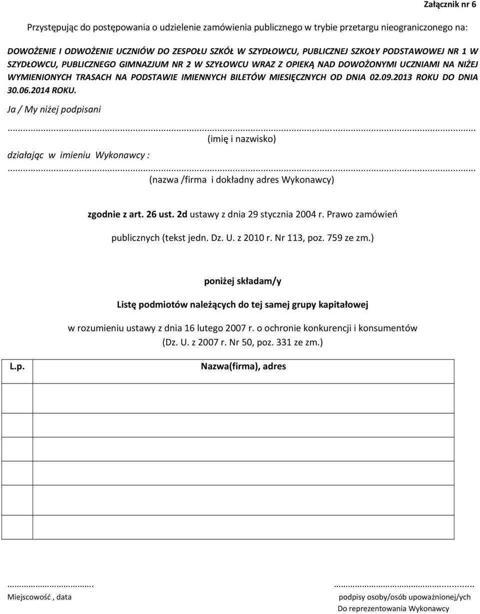 2013 ROKU DO DNIA 30.06.2014 ROKU. Ja / My niżej podpisani... (imię i nazwisko) działając w imieniu Wykonawcy :... (nazwa /firma i dokładny adres Wykonawcy) zgodnie z art. 26 ust.