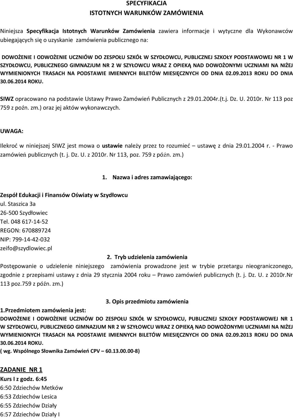 WYMIENIONYCH TRASACH NA PODSTAWIE IMIENNYCH BILETÓW MIESIĘCZNYCH OD DNIA 02.09.2013 ROKU DO DNIA 30.06.2014 ROKU. SIWZ opracowano na podstawie Ustawy Prawo Zamówień Publicznych z 29.01.2004r.(t.j. Dz.