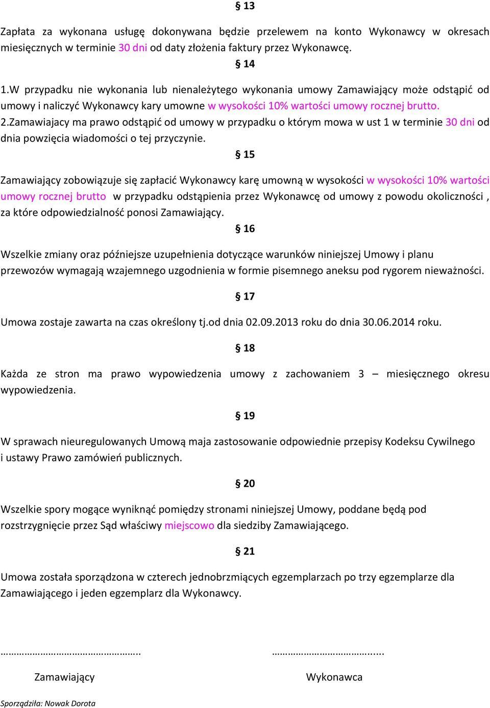 Zamawiajacy ma prawo odstąpić od umowy w przypadku o którym mowa w ust 1 w terminie 30 dni od dnia powzięcia wiadomości o tej przyczynie.