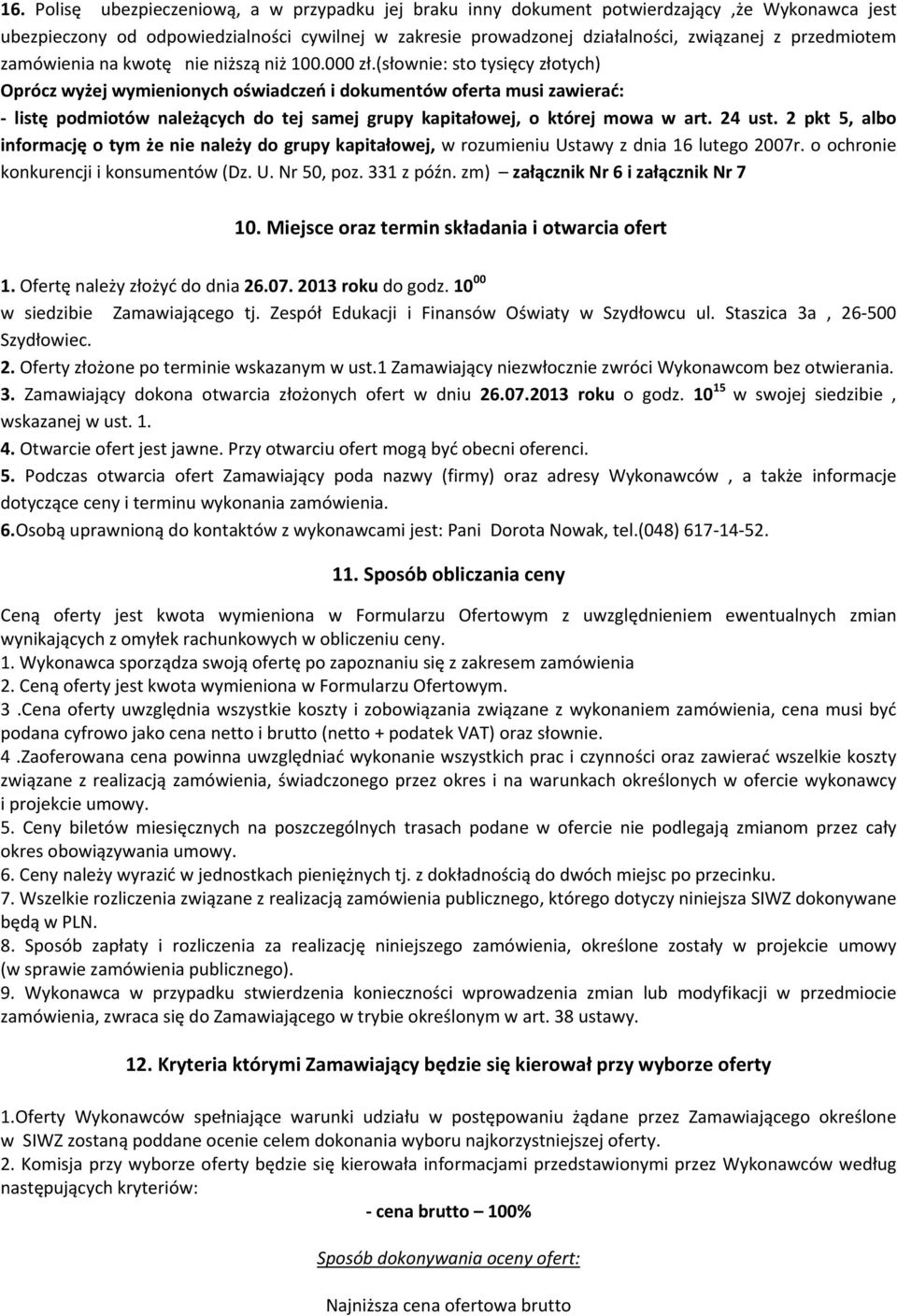 (słownie: sto tysięcy złotych) Oprócz wyżej wymienionych oświadczeń i dokumentów oferta musi zawierać: - listę podmiotów należących do tej samej grupy kapitałowej, o której mowa w art. 24 ust.