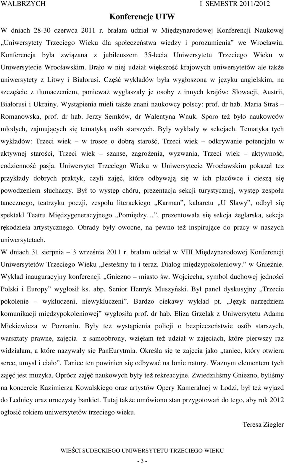 Brało w niej udział większość krajowych uniwersytetów ale także uniwersytety z Litwy i Białorusi.