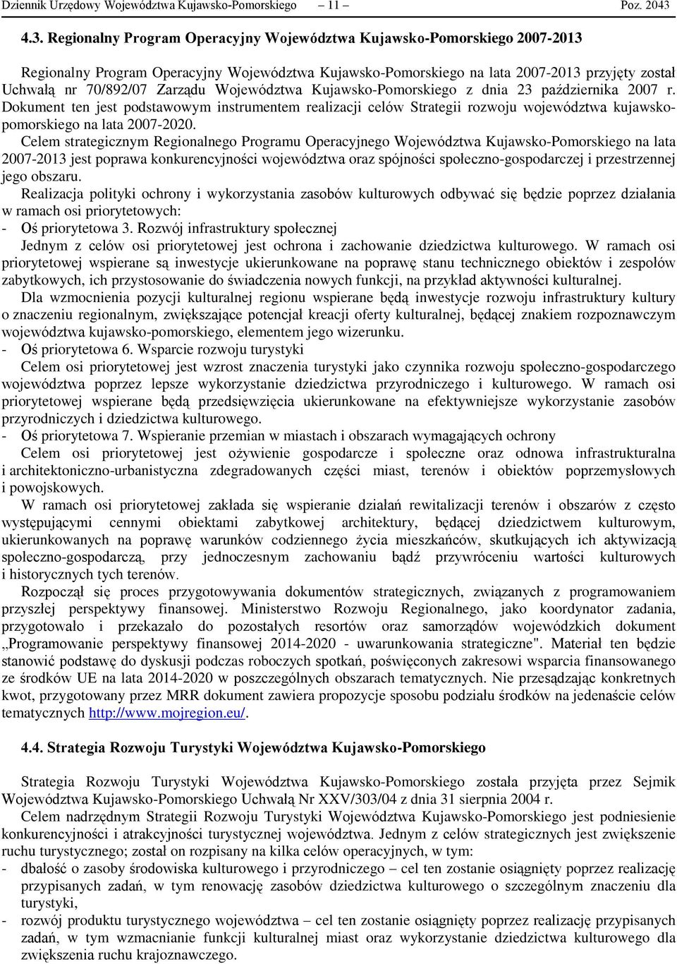 Zarządu Województwa Kujawsko-Pomorskiego z dnia 23 października 2007 r. Dokument ten jest podstawowym instrumentem realizacji celów Strategii rozwoju województwa kujawskopomorskiego na lata 2007-2020.