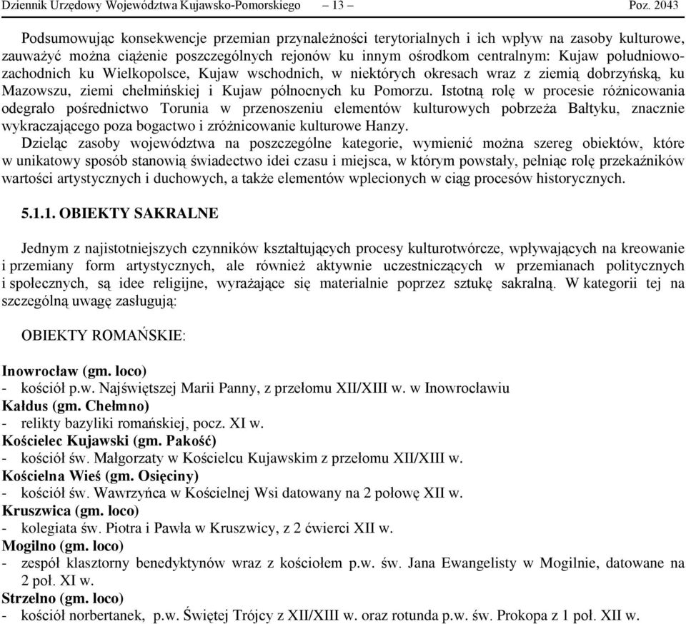 południowozachodnich ku Wielkopolsce, Kujaw wschodnich, w niektórych okresach wraz z ziemią dobrzyńską, ku Mazowszu, ziemi chełmińskiej i Kujaw północnych ku Pomorzu.