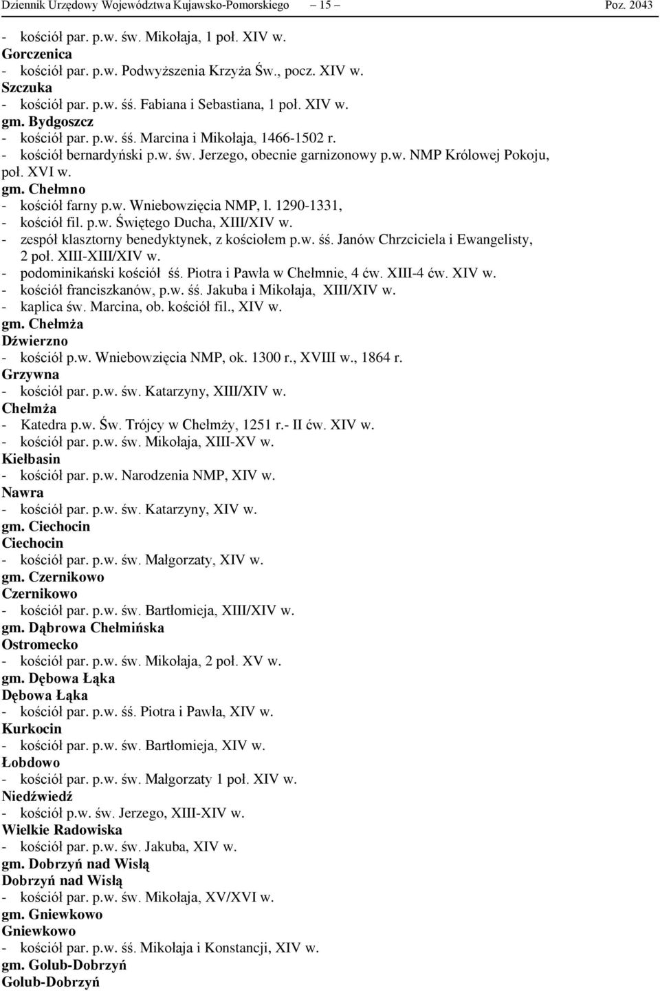 XVI w. gm. Chełmno - kościół farny p.w. Wniebowzięcia NMP, l. 1290-1331, - kościół fil. p.w. Świętego Ducha, XIII/XIV w. - zespół klasztorny benedyktynek, z kościołem p.w. śś.