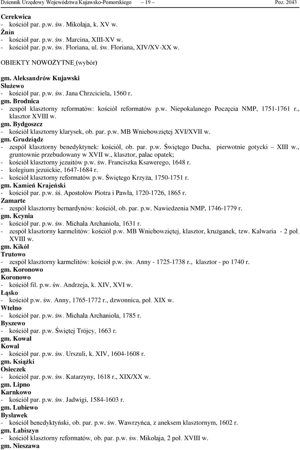 w. Niepokalanego Poczęcia NMP, 1751-1761 r., klasztor XVIII w. gm. Bydgoszcz - kościół klasztorny klarysek, ob. par. p.w. MB Wniebowziętej XVI/XVII w. gm. Grudziądz - zespół klasztorny benedyktynek: kościół, ob.