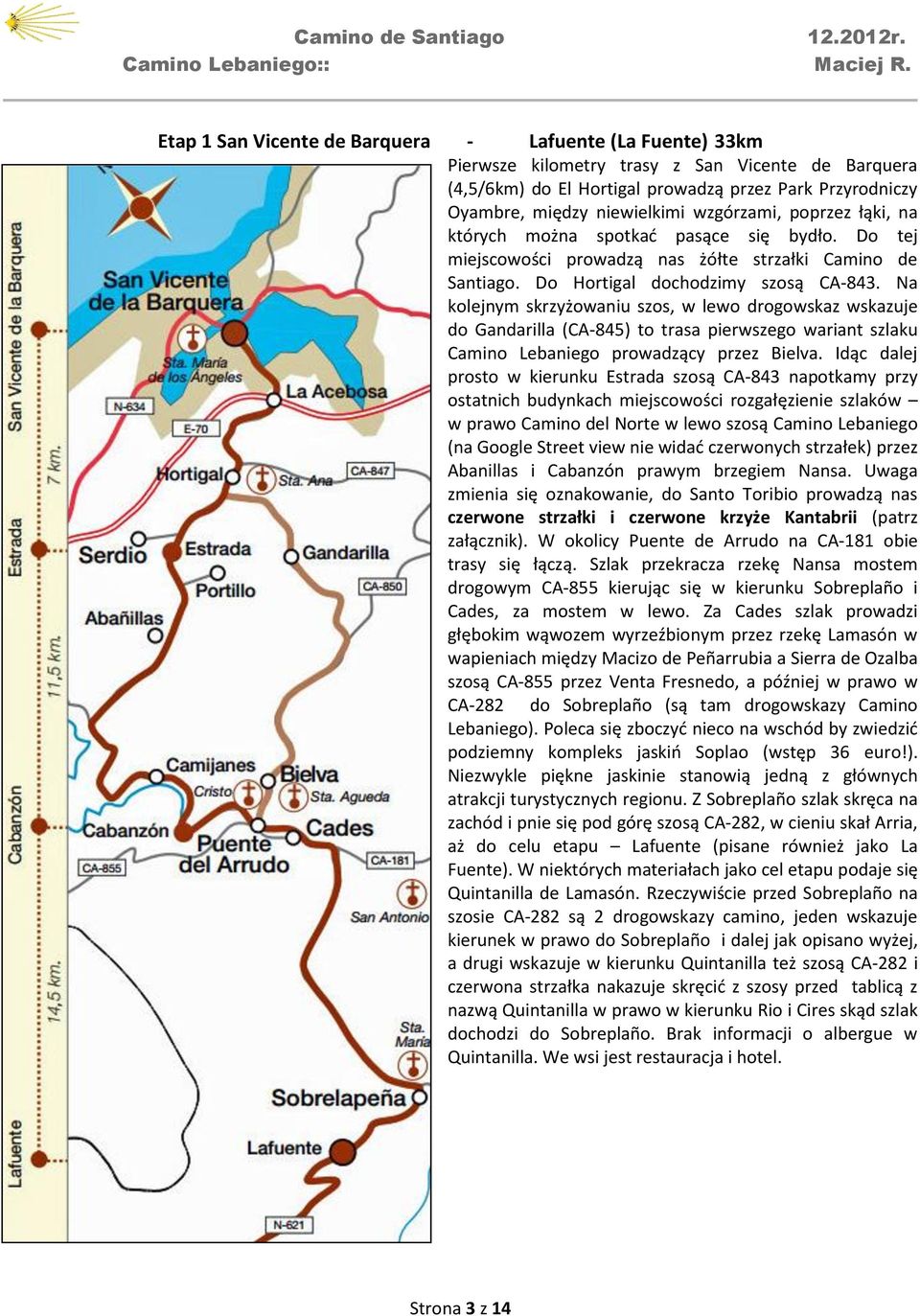 Na kolejnym skrzyżowaniu szos, w lewo drogowskaz wskazuje do Gandarilla (CA-845) to trasa pierwszego wariant szlaku Camino Lebaniego prowadzący przez Bielva.