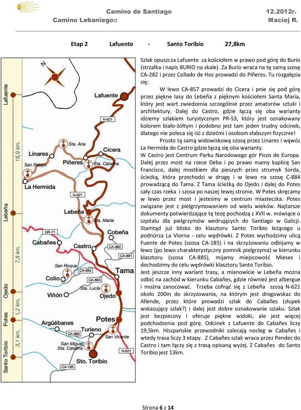 Tu rozgałęzia się: W lewo CA-857 prowadzi do Cicera i pnie się pod górę przez piękne lasy do Lebeña z pięknym kościołem Santa Maria, który jest wart zwiedzenia szczególnie przez amatorów sztuki i