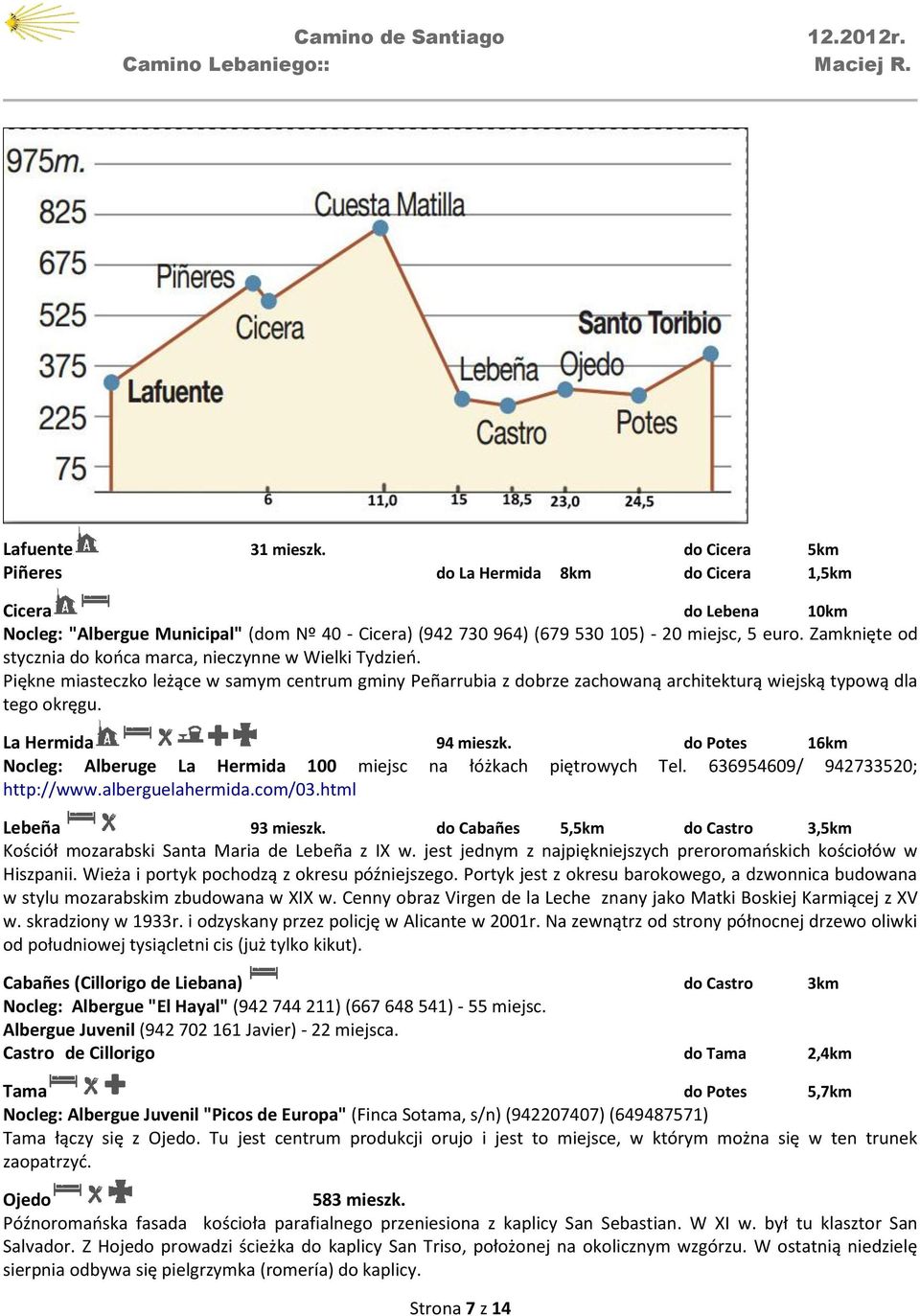 La Hermida 94 mieszk. do Potes 16km Nocleg: Alberuge La Hermida 100 miejsc na łóżkach piętrowych Tel. 636954609/ 942733520; http://www.alberguelahermida.com/03.html Lebeña 93 mieszk.