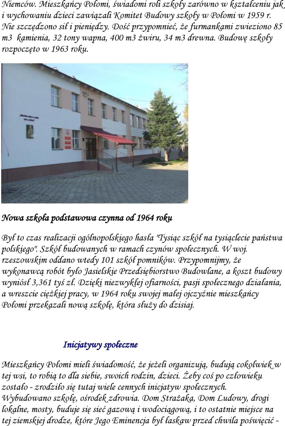 Nowa szkoła podstawowa czynna od 1964 roku Był to czas realizacji ogólnopolskiego hasła "Tysiąc szkół na tysiąclecie państwa polskiego". Szkół budowanych w ramach czynów społecznych. W woj.