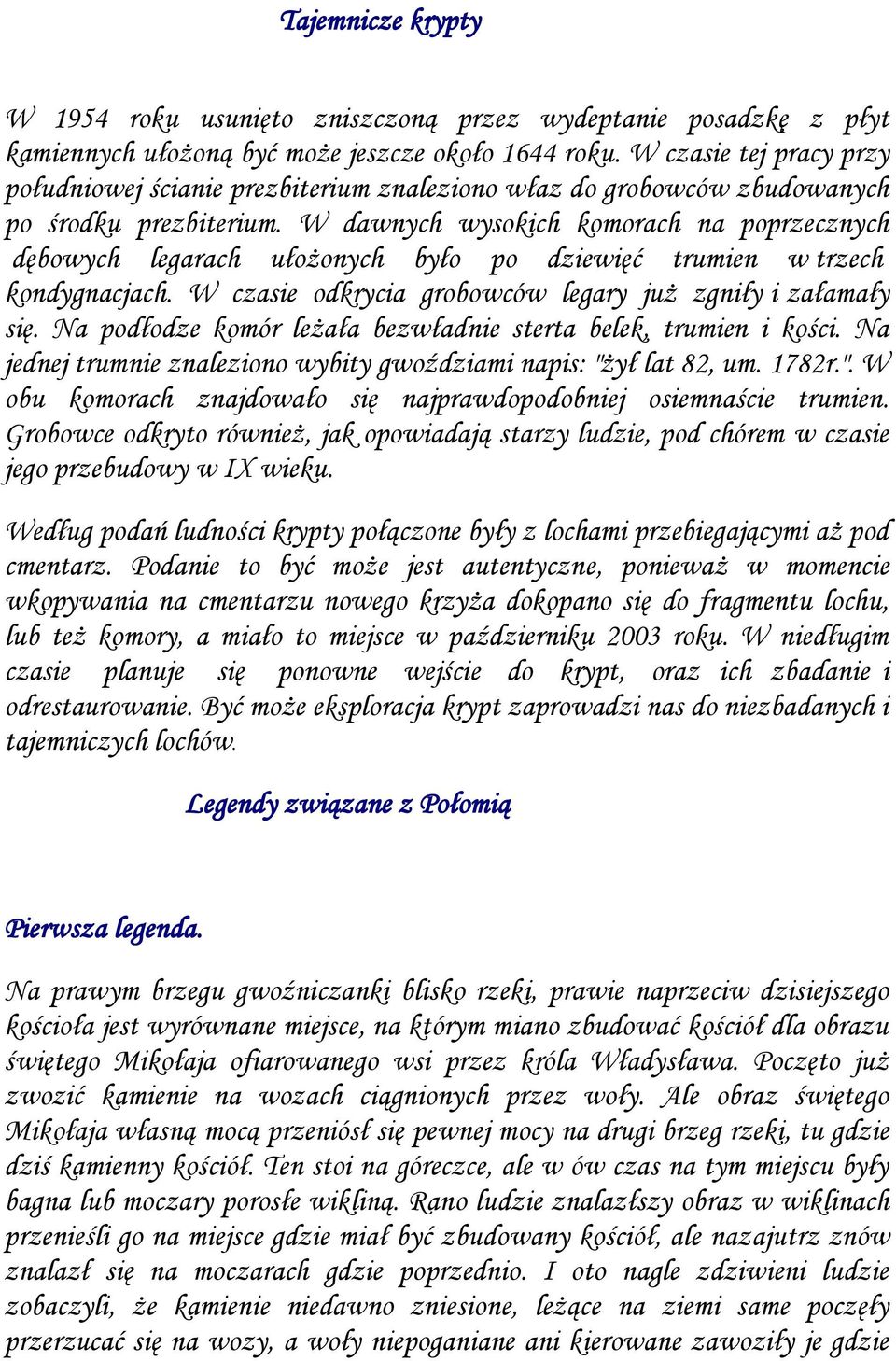 W dawnych wysokich komorach na poprzecznych dębowych legarach ułożonych było po dziewięć trumien w trzech kondygnacjach. W czasie odkrycia grobowców legary już zgniły i załamały się.