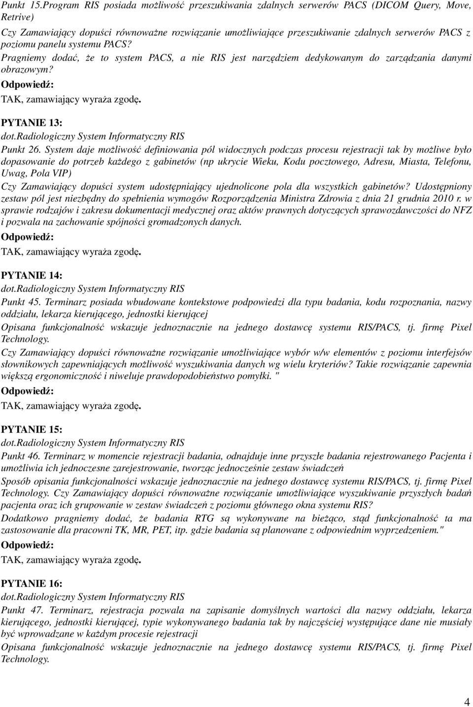 poziomu panelu systemu PACS? Pragniemy dodać, że to system PACS, a nie RIS jest narzędziem dedykowanym do zarządzania danymi obrazowym? PYTANIE 13: Punkt 26.