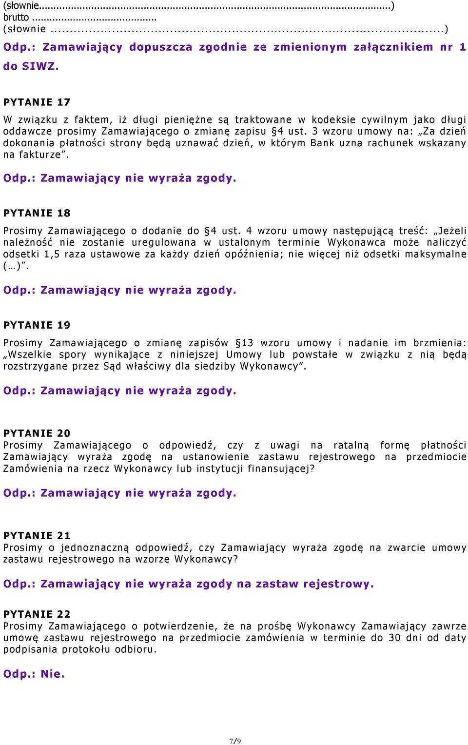 3 wzoru umowy na: Za dzień dokonania płatności strony będą uznawać dzień, w którym Bank uzna rachunek wskazany na fakturze. PYTANIE 18 Prosimy Zamawiającego o dodanie do 4 ust.