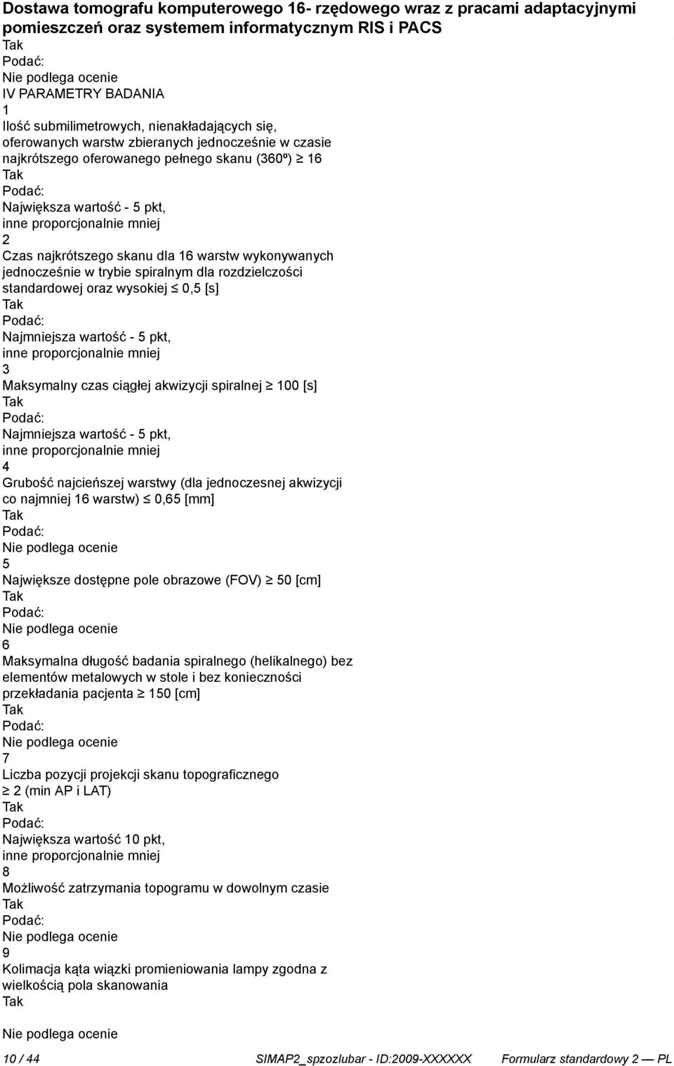 proporcjonalnie mniej 3 Maksymalny czas ciągłej akwizycji spiralnej 100 [s] Najmniejsza wartość - 5 pkt, inne proporcjonalnie mniej 4 Grubość najcieńszej warstwy (dla jednoczesnej akwizycji co